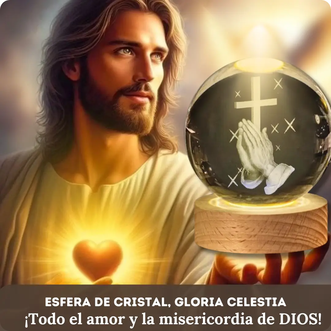 ESFERA DE CRISTAL, GLORIA CELESTIAL ¡Todo el amor y la misericordia de DIOS!